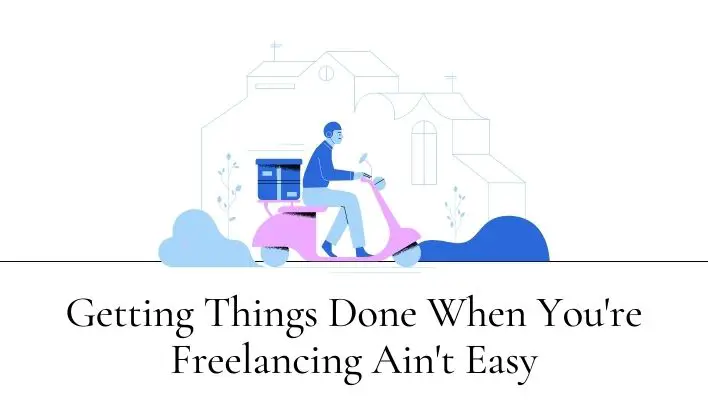 Getting Things Done When You're Freelancing Ain't Easy