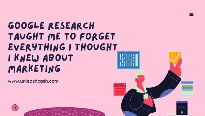 Google Research Taught Me To Forget Everything I Thought I Knew About Marketing