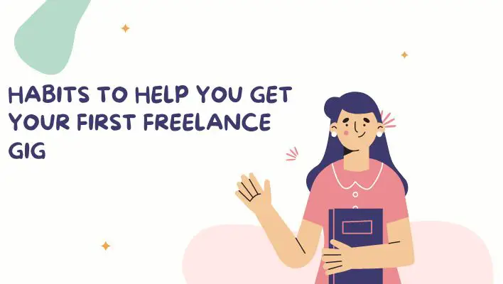 Habits To Help You Get Your First Freelance Gig