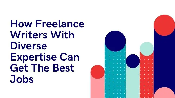 How Freelance Writers With Diverse Expertise Can Get The Best Jobs