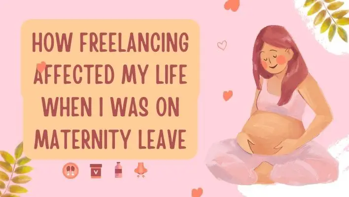 How Freelancing Affected My Life When I Was On Maternity Leave