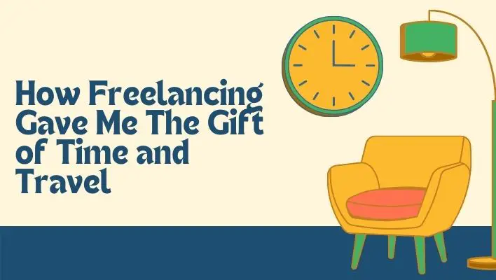 How Freelancing Gave Me The Gift of Time and Travel