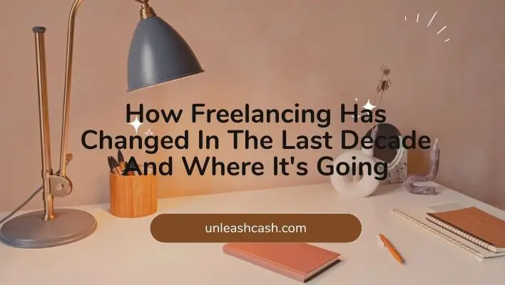 How Freelancing Has Changed In The Last Decade And Where It's Going