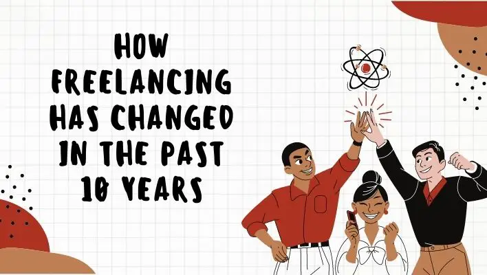 How Freelancing Has Changed In The Past 10 Years