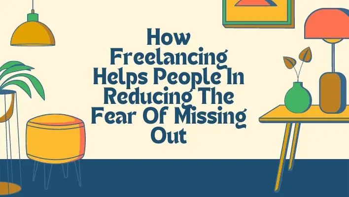 How Freelancing Helps People In Reducing The Fear Of Missing Out