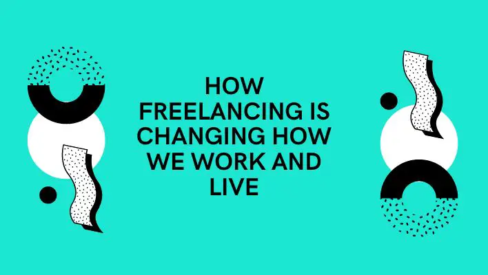 How Freelancing Is Changing How We Work And Live