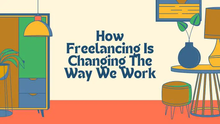 How Freelancing Is Changing The Way We Work