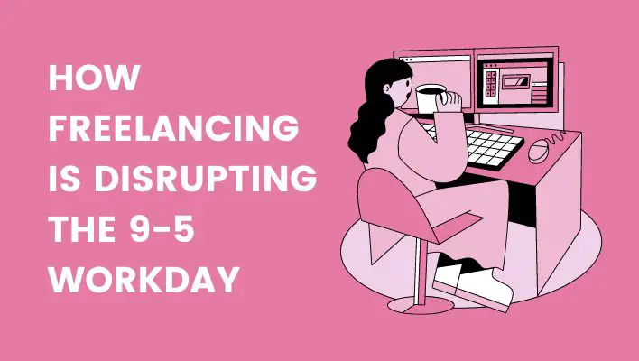 How Freelancing Is Disrupting The 9-5 Workday