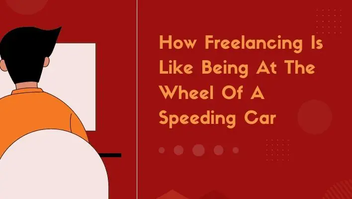 How Freelancing Is Like Being At The Wheel Of A Speeding Car