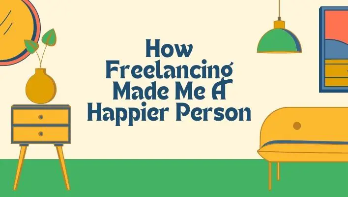 How Freelancing Made Me A Happier Person