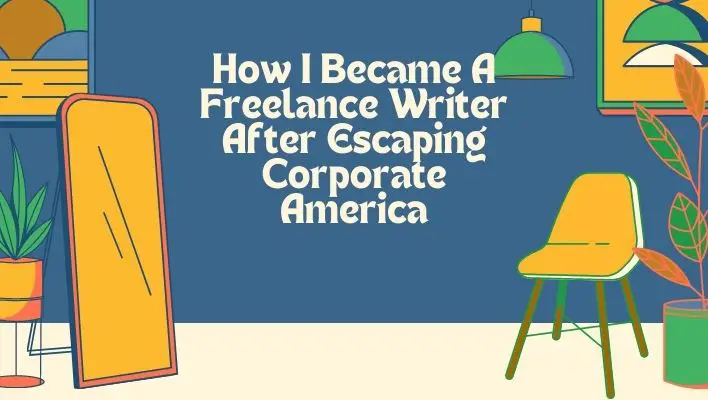 How I Became A Freelance Writer After Escaping Corporate America