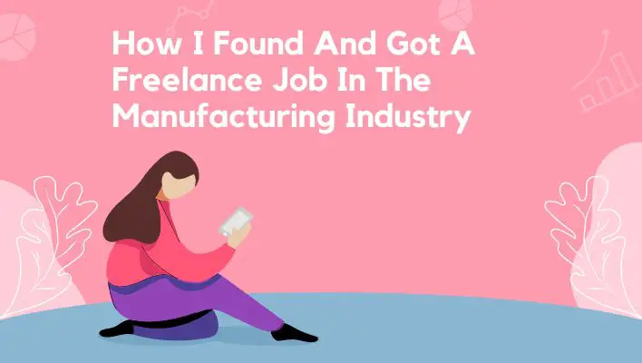 How I Found And Got A Freelance Job In The Manufacturing Industry
