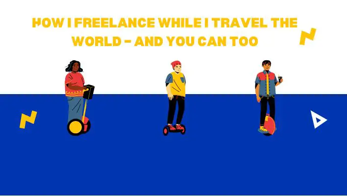 How I Freelance While I Travel The World – And You Can Too