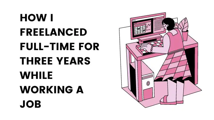 How I Freelanced Full-Time For Three Years While Working A Job