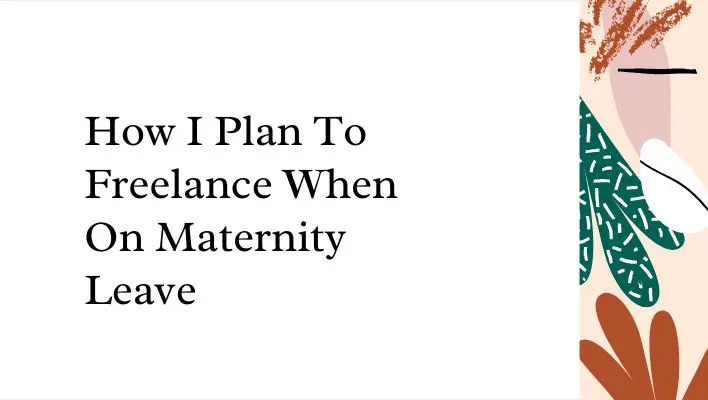 How I Plan To Freelance When On Maternity Leave