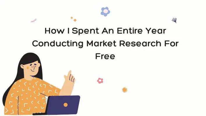 How I Spent An Entire Year Conducting Market Research For Free