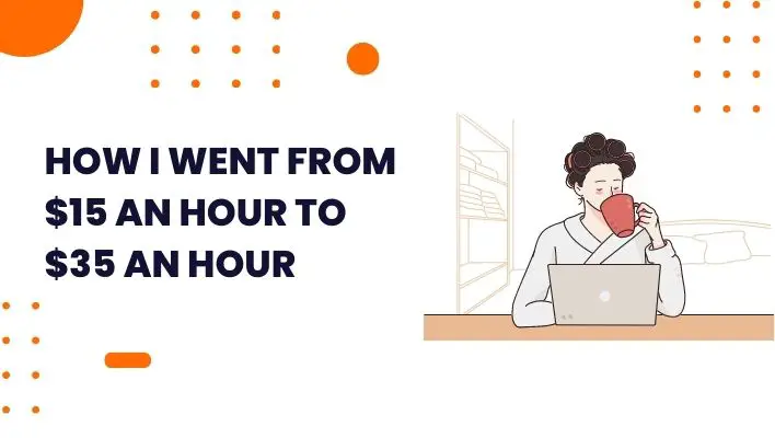 How I Went From $15 An Hour To $35 An Hour