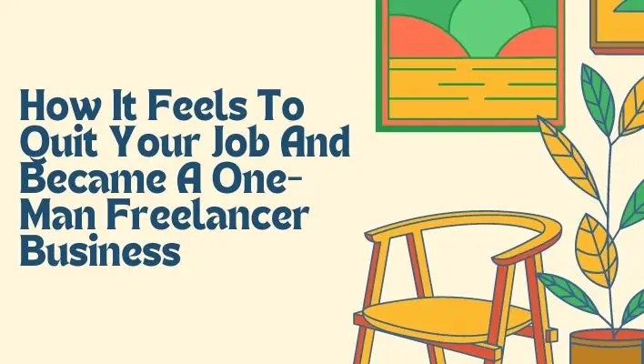 How It Feels To Quit Your Job And Became A One-Man Freelancer Business