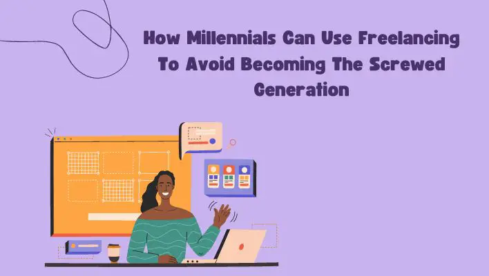 How Millennials Can Use Freelancing To Avoid Becoming The Screwed Generation