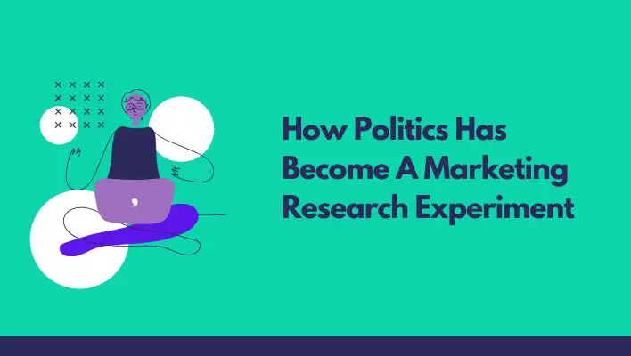 How Politics Has Become A Marketing Research Experiment