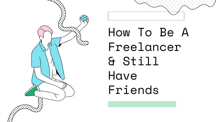 How To Be A Freelancer & Still Have Friends