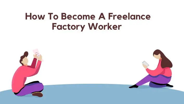 How To Become A Freelance Factory Worker