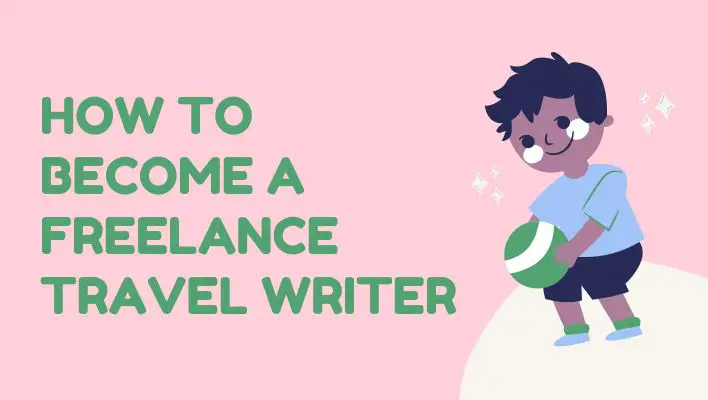 How To Become A Freelance Travel Writer
