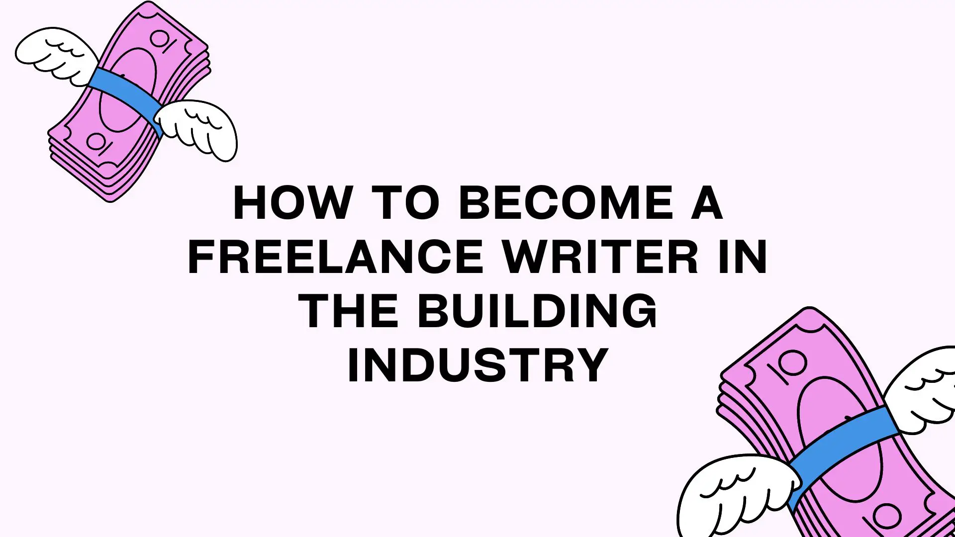 How To Become A Freelance Writer In The Building Industry