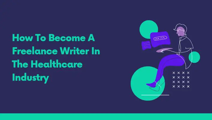 How To Become A Freelance Writer In The Healthcare Industry