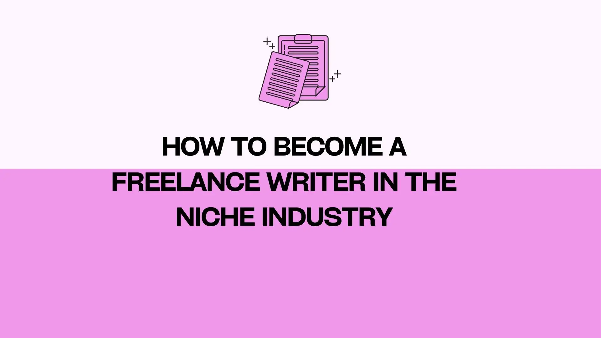 How To Become A Freelance Writer In The Niche Industry