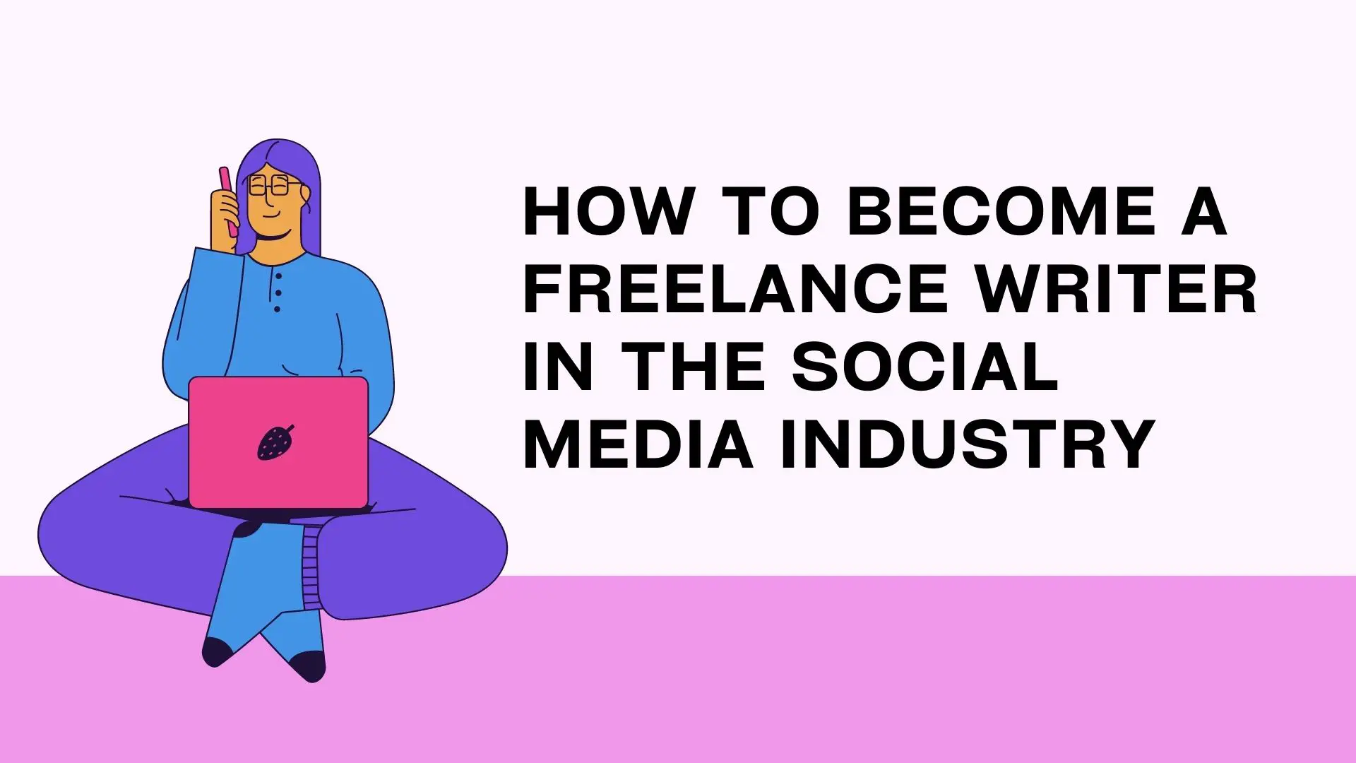 How To Become A Freelance Writer In The Social Media Industry
