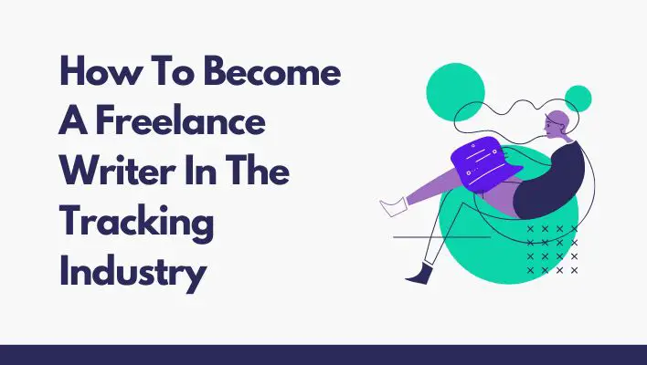 How To Become A Freelance Writer In The Tracking Industry
