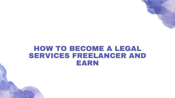 How To Become A Legal Services Freelancer And Earn