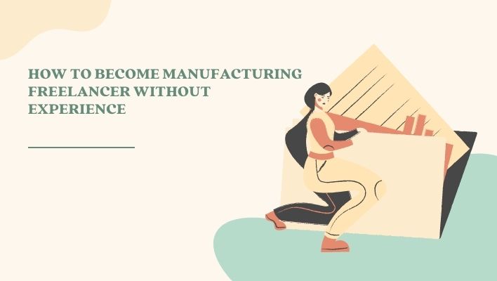 How To Become Manufacturing Freelancer Without Experience