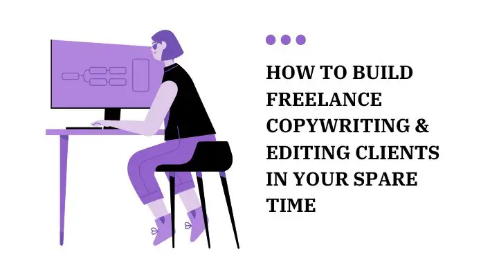 How To Build Freelance Copywriting & Editing Clients In Your Spare Time