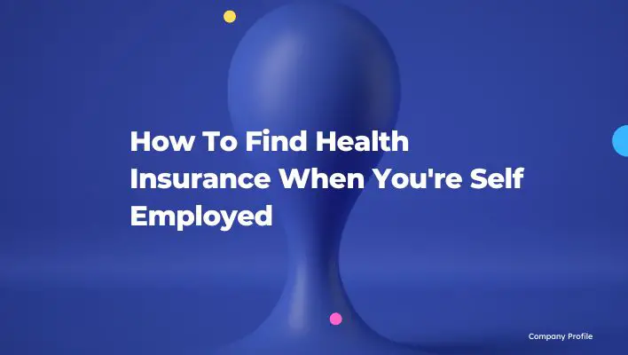 How To Find Health Insurance When You're Self Employed