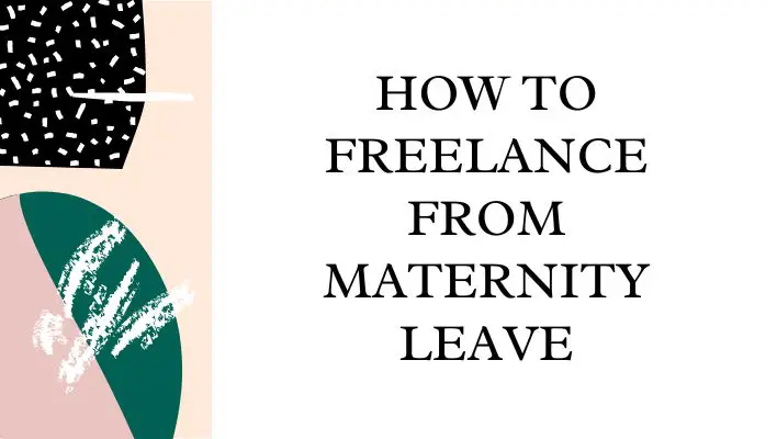How To Freelance From Maternity Leave
