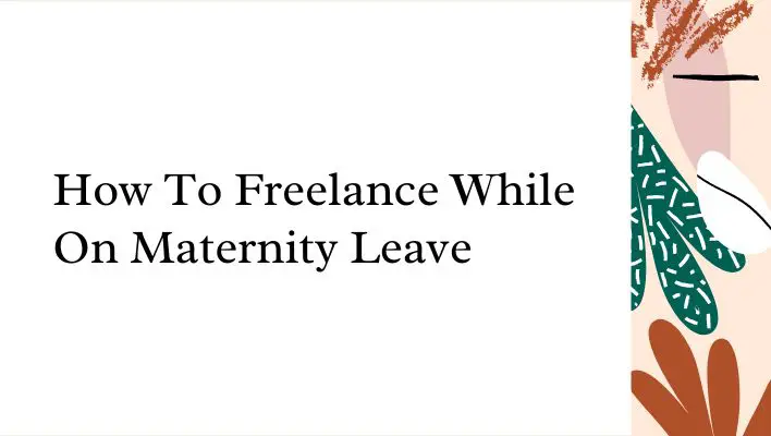 How To Freelance While On Maternity Leave