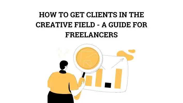 How To Get Clients In The Creative Field - A Guide For Freelancers