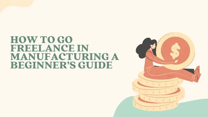 How To Go Freelance In Manufacturing A Beginner’s Guide