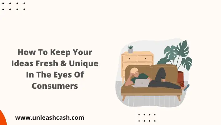 How To Keep Your Ideas Fresh & Unique In The Eyes Of Consumers