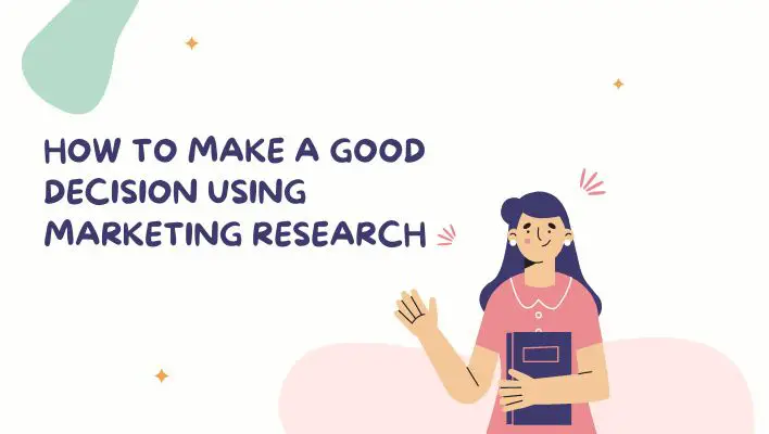 How To Make A Good Decision Using Marketing Research