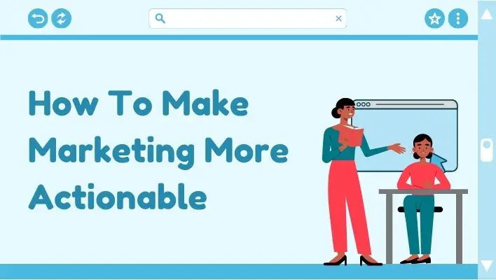 How To Make Marketing More Actionable