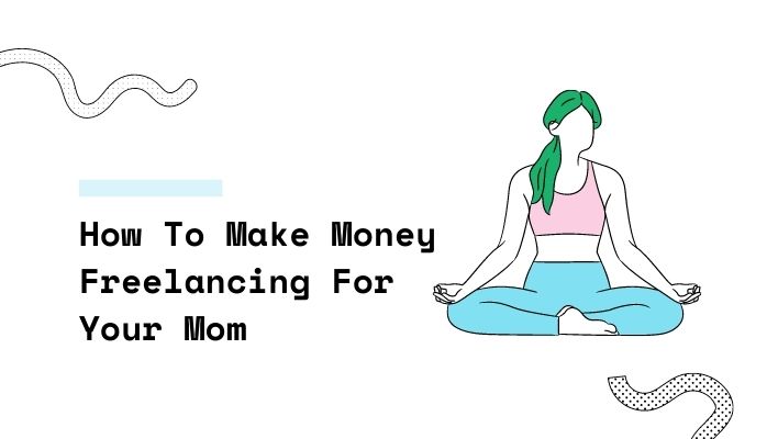 How To Make Money Freelancing For Your Mom