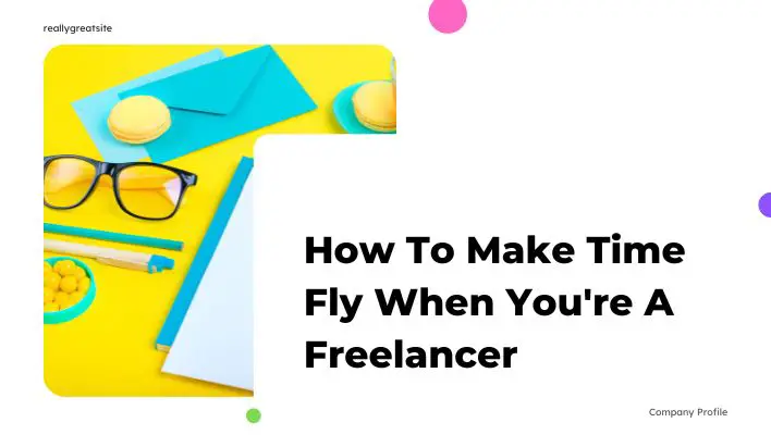How To Make Time Fly When You're A Freelancer