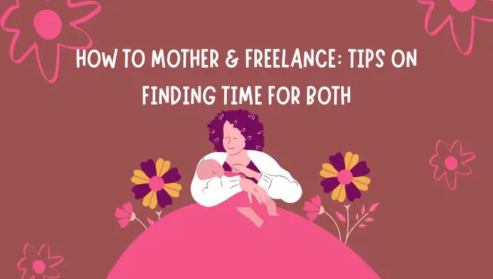 How To Mother & Freelance: Tips On Finding Time For Both