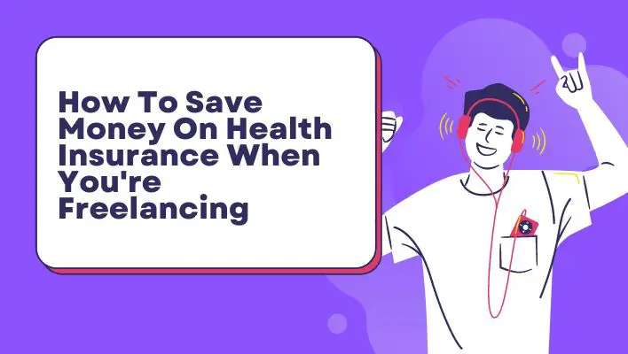 How To Save Money On Health Insurance When You're Freelancing