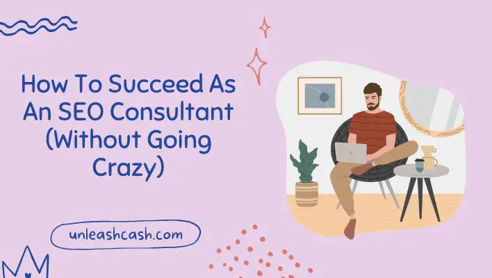 How To Succeed As An SEO Consultant (Without Going Crazy)