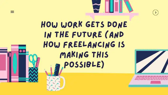 How Work Gets Done In The Future (and How Freelancing Is Making This Possible)