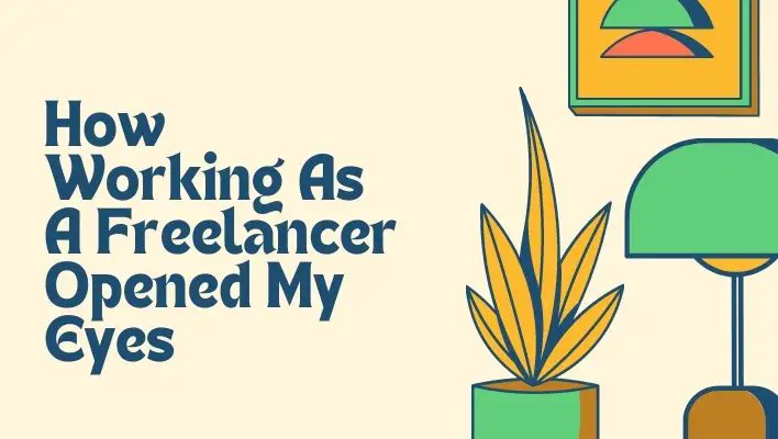 How Working As A Freelancer Opened My Eyes